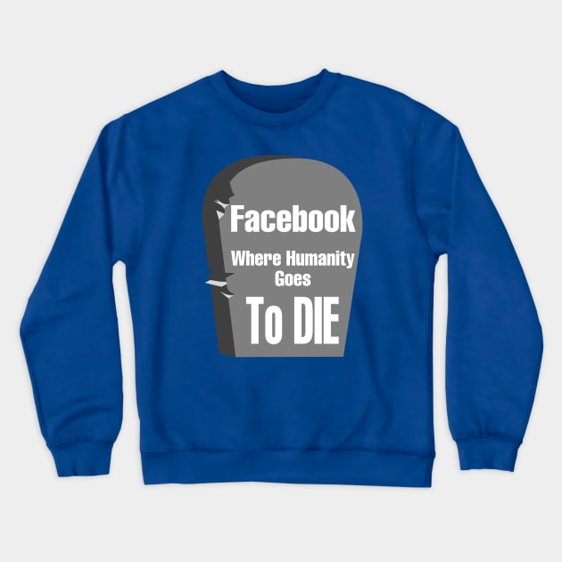 Facebook "Where Humanity Goes to Die" Crewneck Sweatshirt by CocoBayWinning 